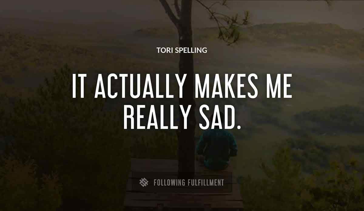 it actually makes me really sad Tori Spelling quote