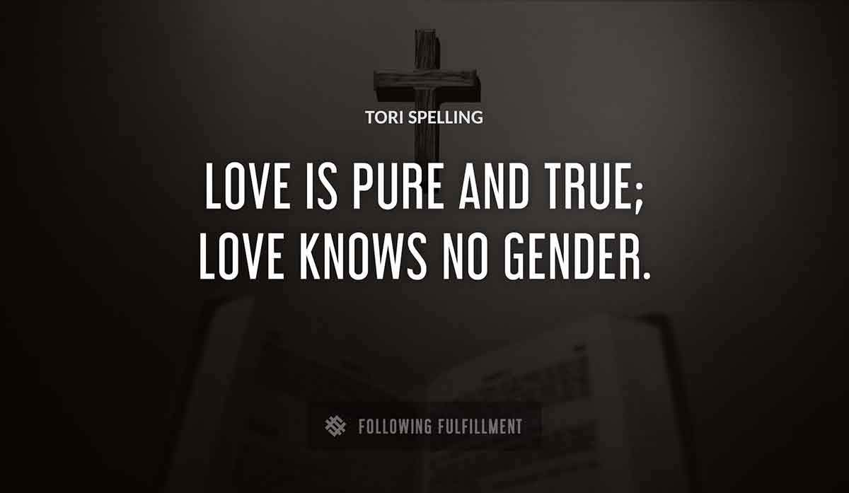 love is pure and true love knows no gender Tori Spelling quote