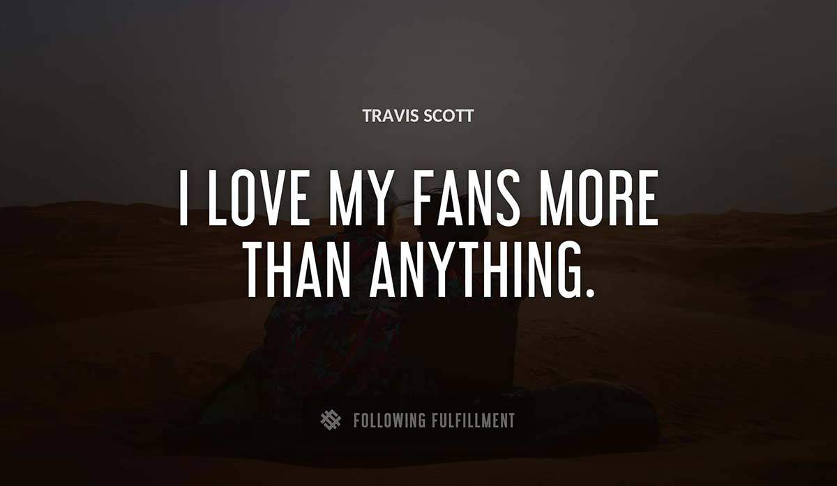 i love my fans more than anything Travis Scott quote