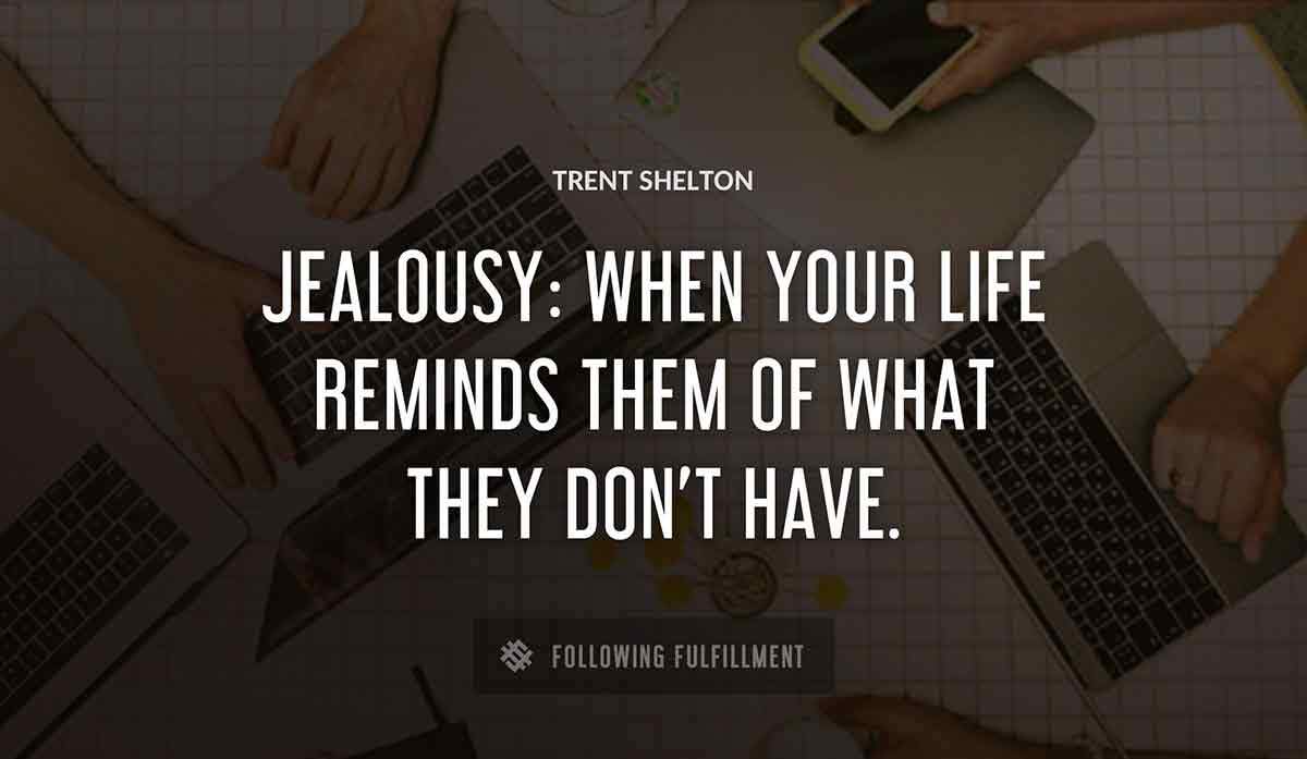 jealousy when your life reminds them of what they don t have Trent Shelton quote