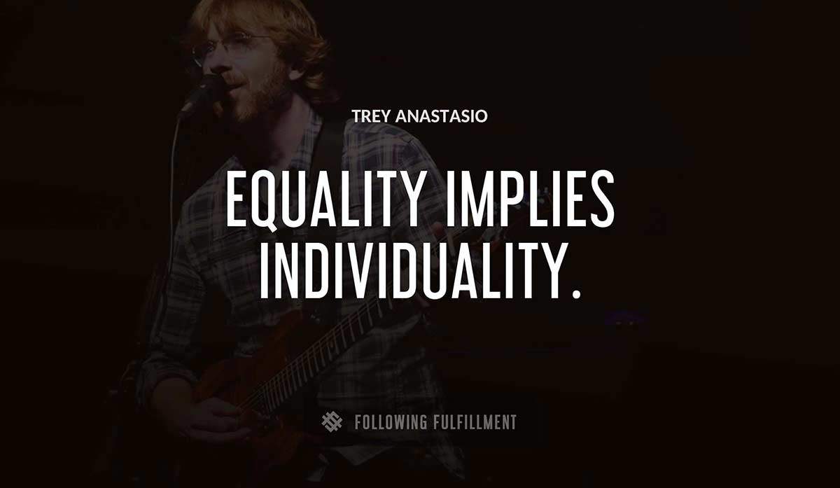 equality implies individuality Trey Anastasio quote