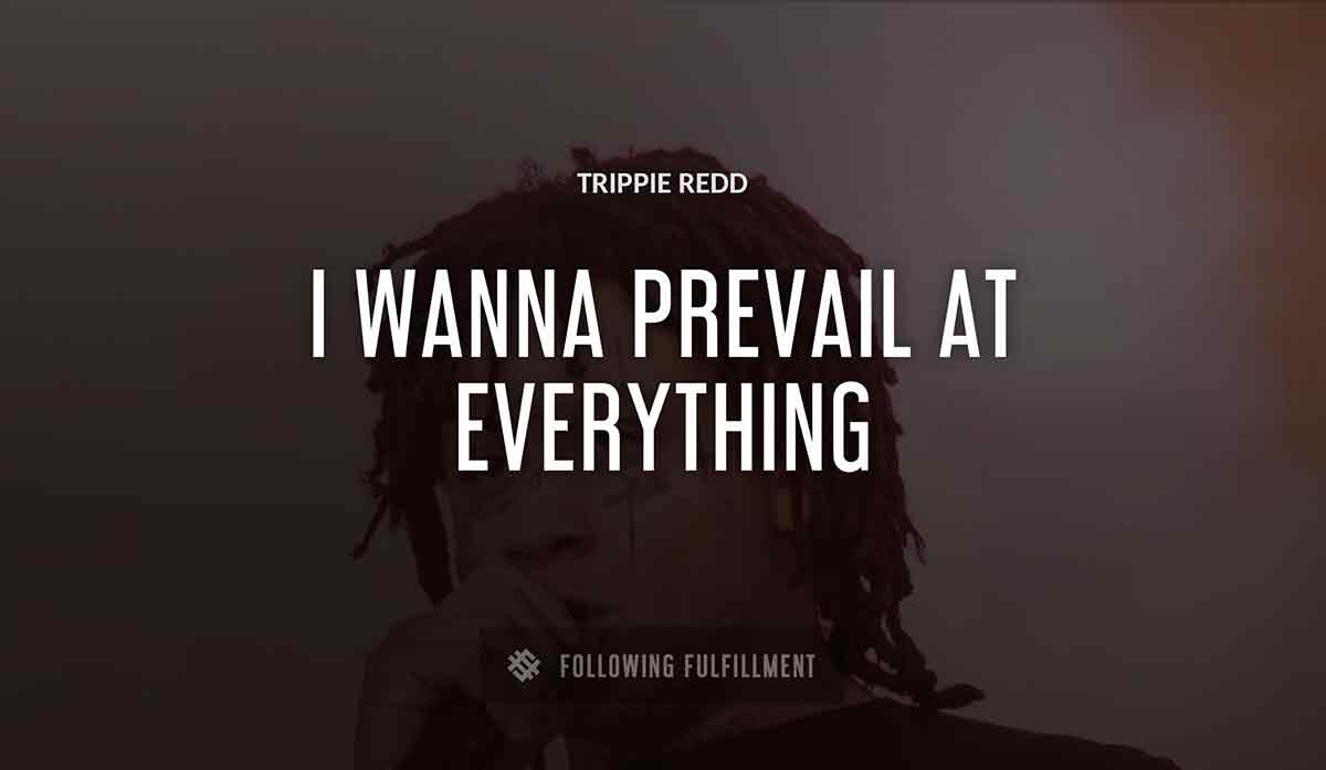 i wanna prevail at everything Trippie Redd quote
