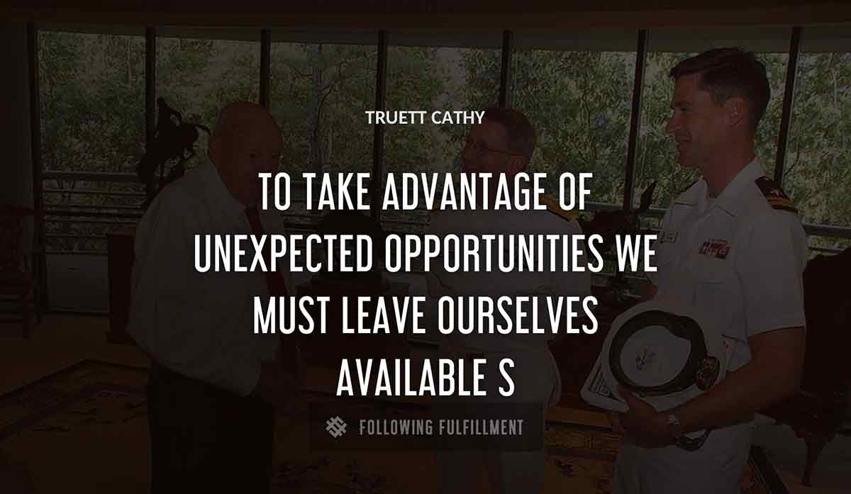 to take advantage of unexpected opportunities we must leave ourselves available s Truett Cathy quote