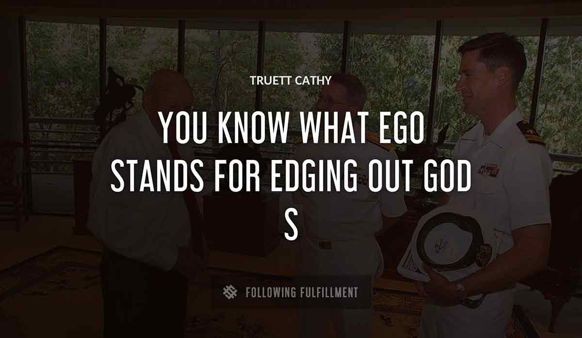 you know what ego stands for edging out god s Truett Cathy quote