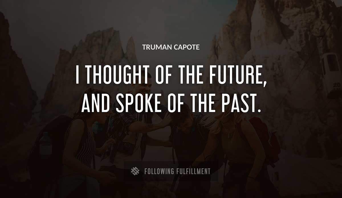 i thought of the future and spoke of the past Truman Capote quote