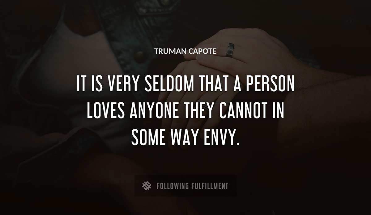 it is very seldom that a person loves anyone they cannot in some way envy Truman Capote quote