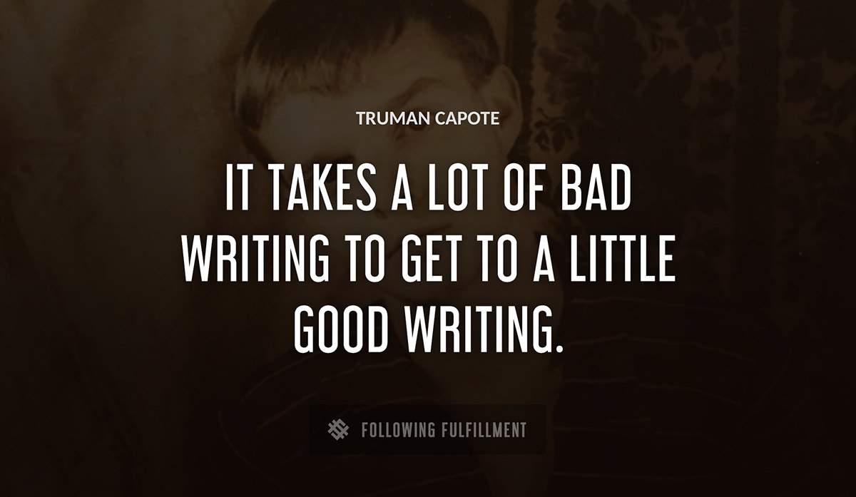 it takes a lot of bad writing to get to a little good writing Truman Capote quote