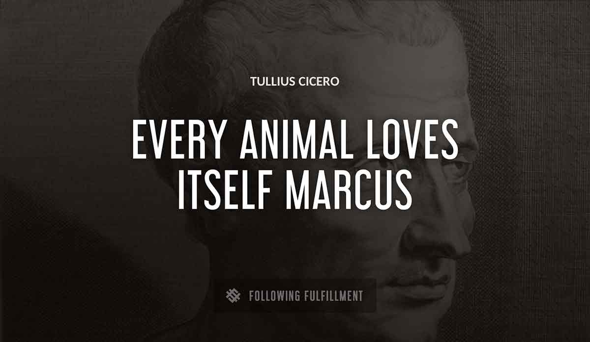 every animal loves itself marcus Tullius Cicero quote