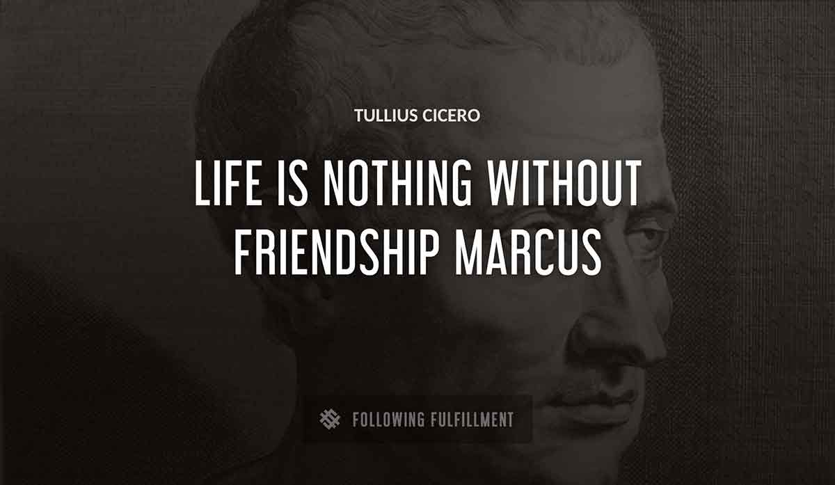 life is nothing without friendship marcus Tullius Cicero quote