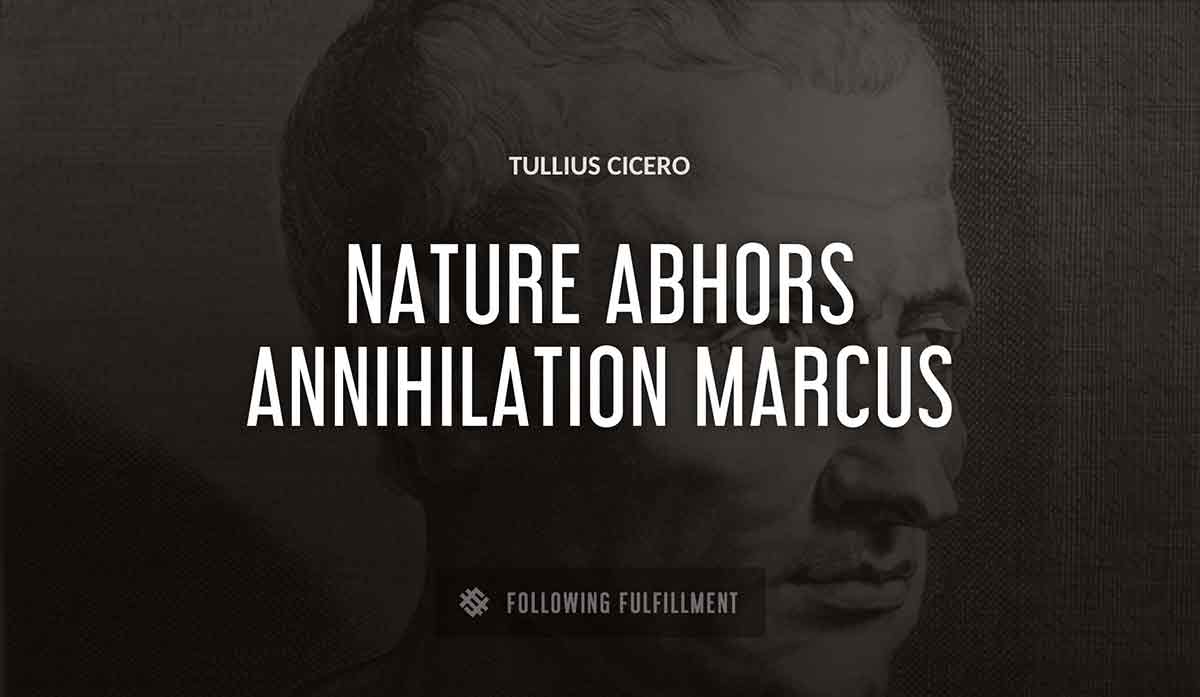 nature abhors annihilation marcus Tullius Cicero quote