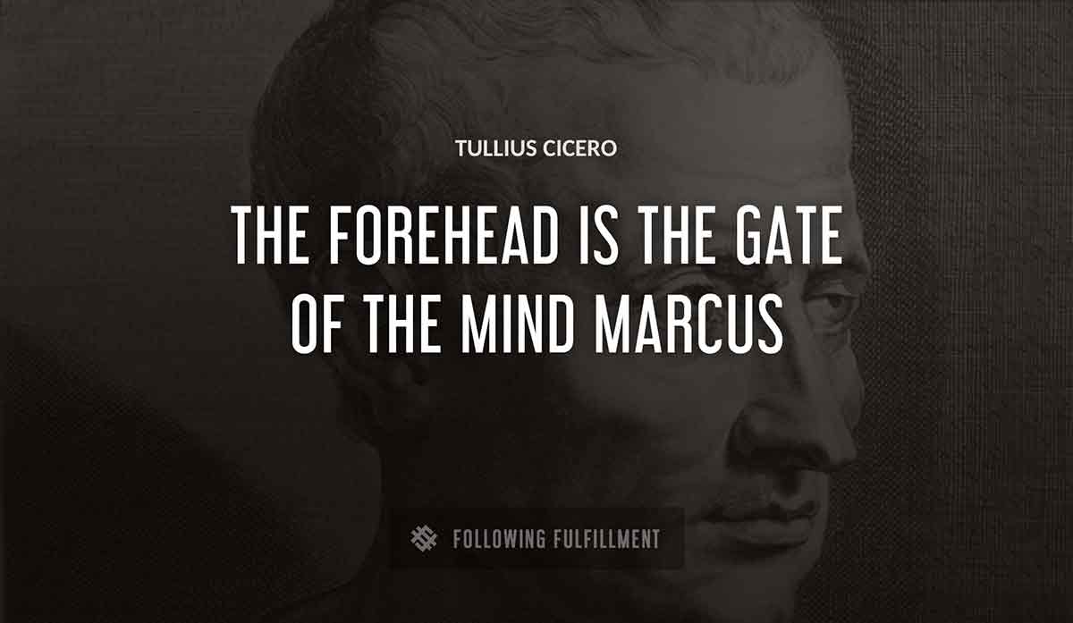 the forehead is the gate of the mind marcus Tullius Cicero quote