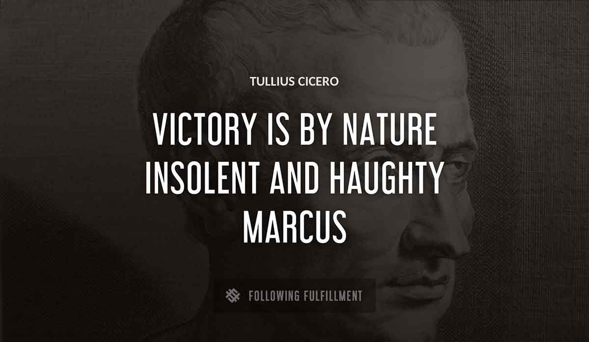 victory is by nature insolent and haughty marcus Tullius Cicero quote