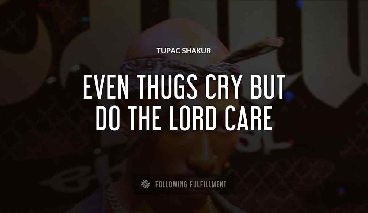 even thugs cry but do the lord care Tupac Shakur quote