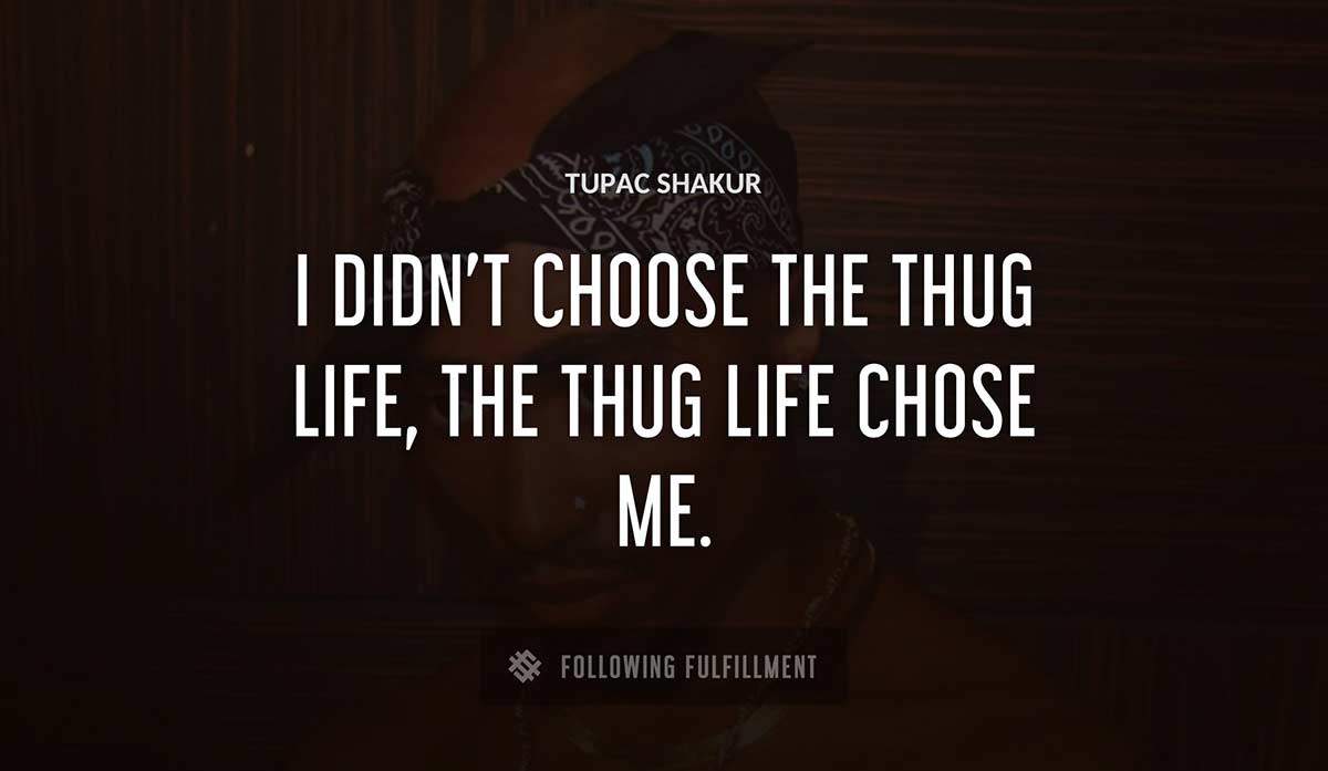 i didn t choose the thug life the thug life chose me Tupac Shakur quote