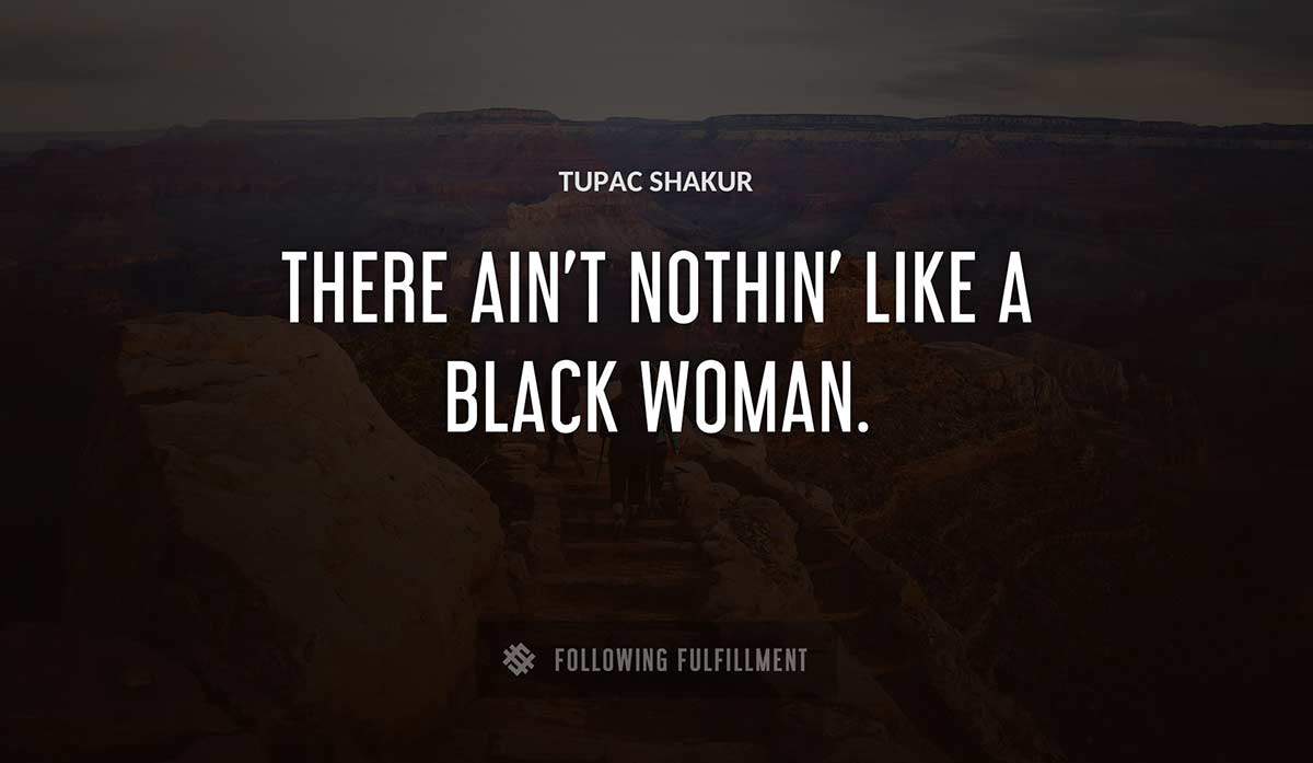 there ain t nothin like a black woman Tupac Shakur quote