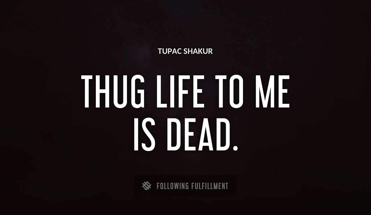 thug life to me is dead Tupac Shakur quote