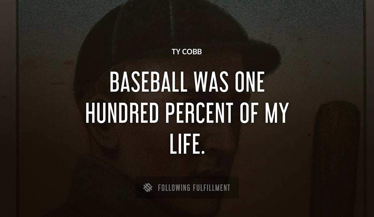 baseball was one hundred percent of my life Ty Cobb quote