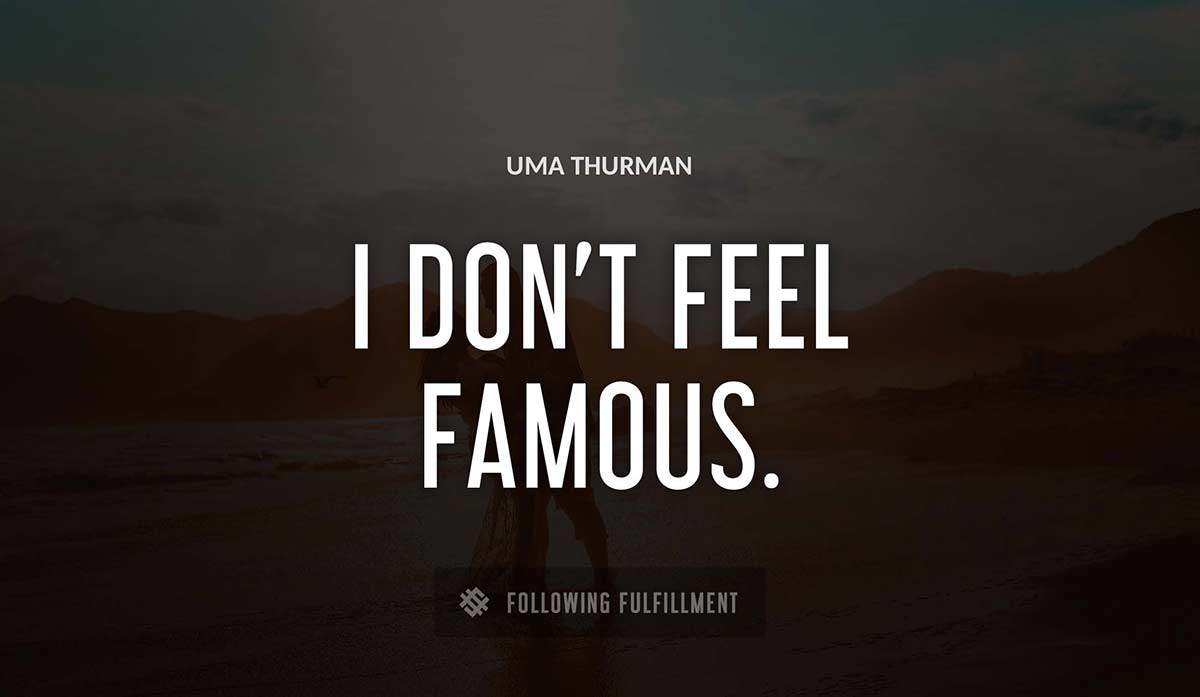 i don t feel famous Uma Thurman quote