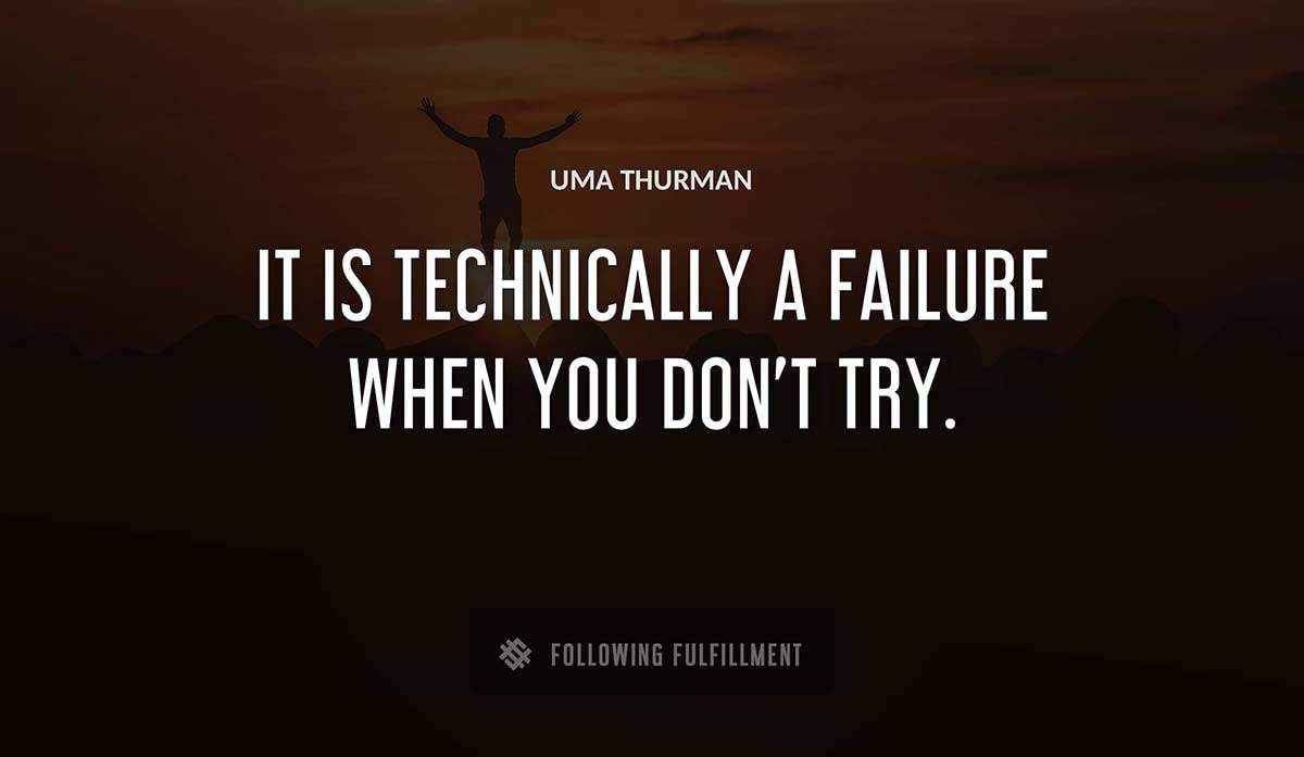 it is technically a failure when you don t try Uma Thurman quote
