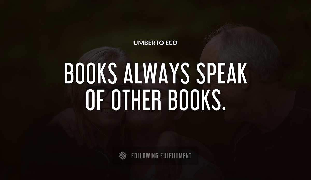 books always speak of other books Umberto Eco quote