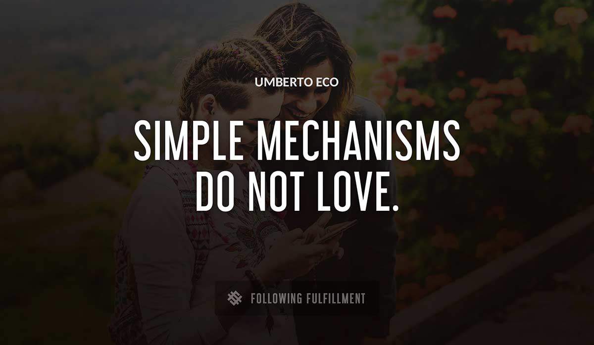 simple mechanisms do not love Umberto Eco quote