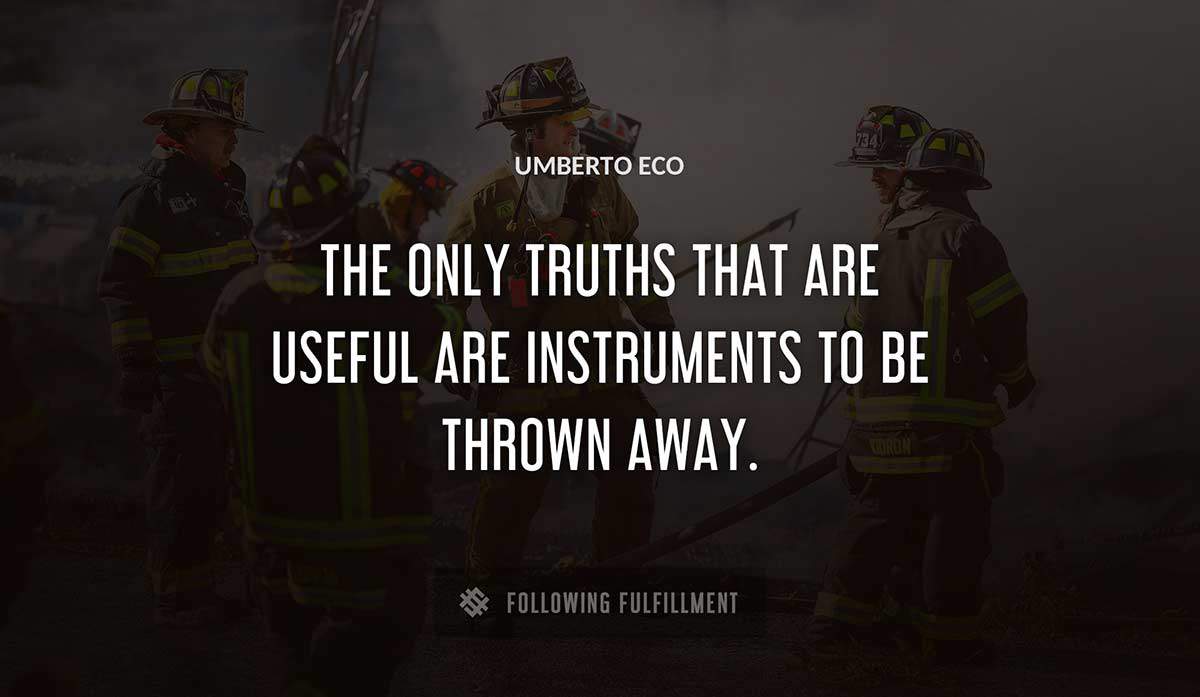 the only truths that are useful are instruments to be thrown away Umberto Eco quote