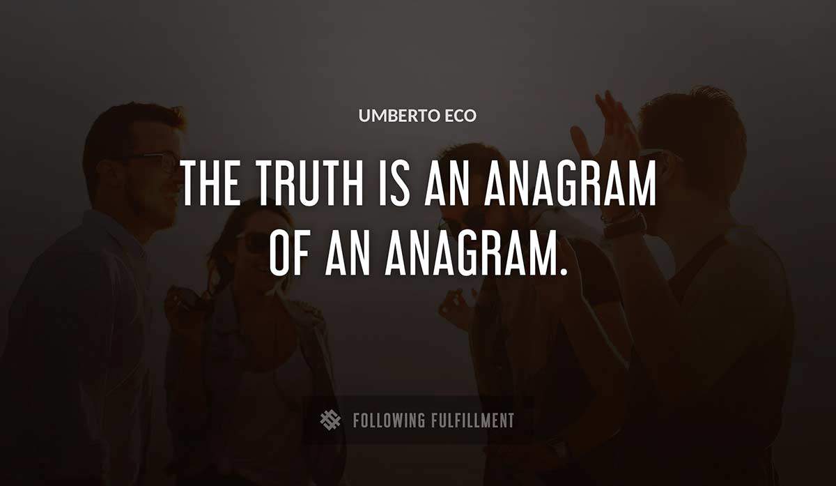 the truth is an anagram of an anagram Umberto Eco quote