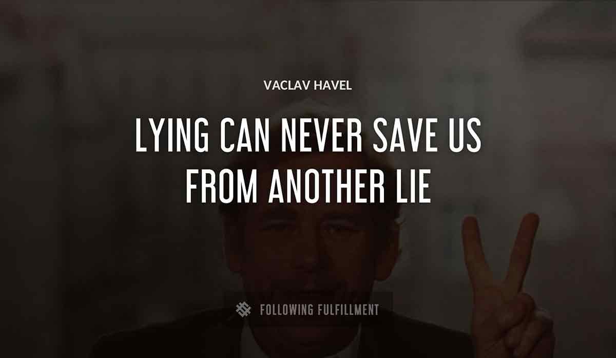 lying can never save us from another lie Vaclav Havel quote