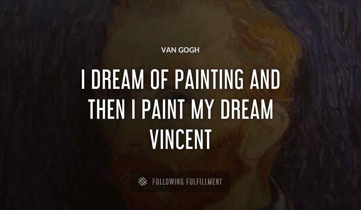 i dream of painting and then i paint my dream vincent Van Gogh quote