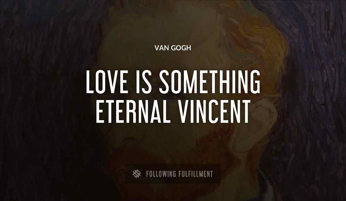 love is something eternal vincent Van Gogh quote