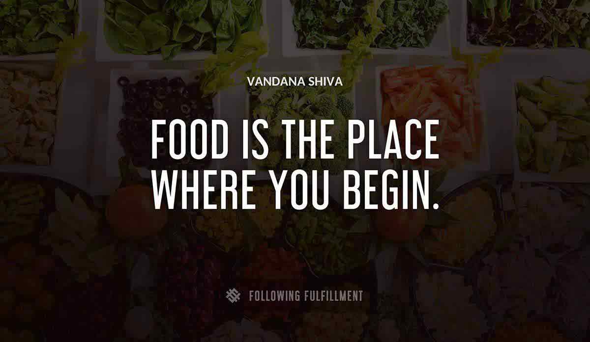 food is the place where you begin Vandana Shiva quote