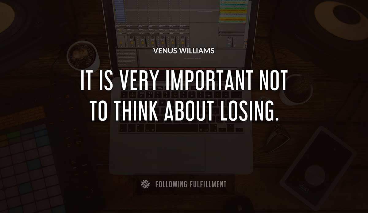 it is very important not to think about losing Venus Williams quote