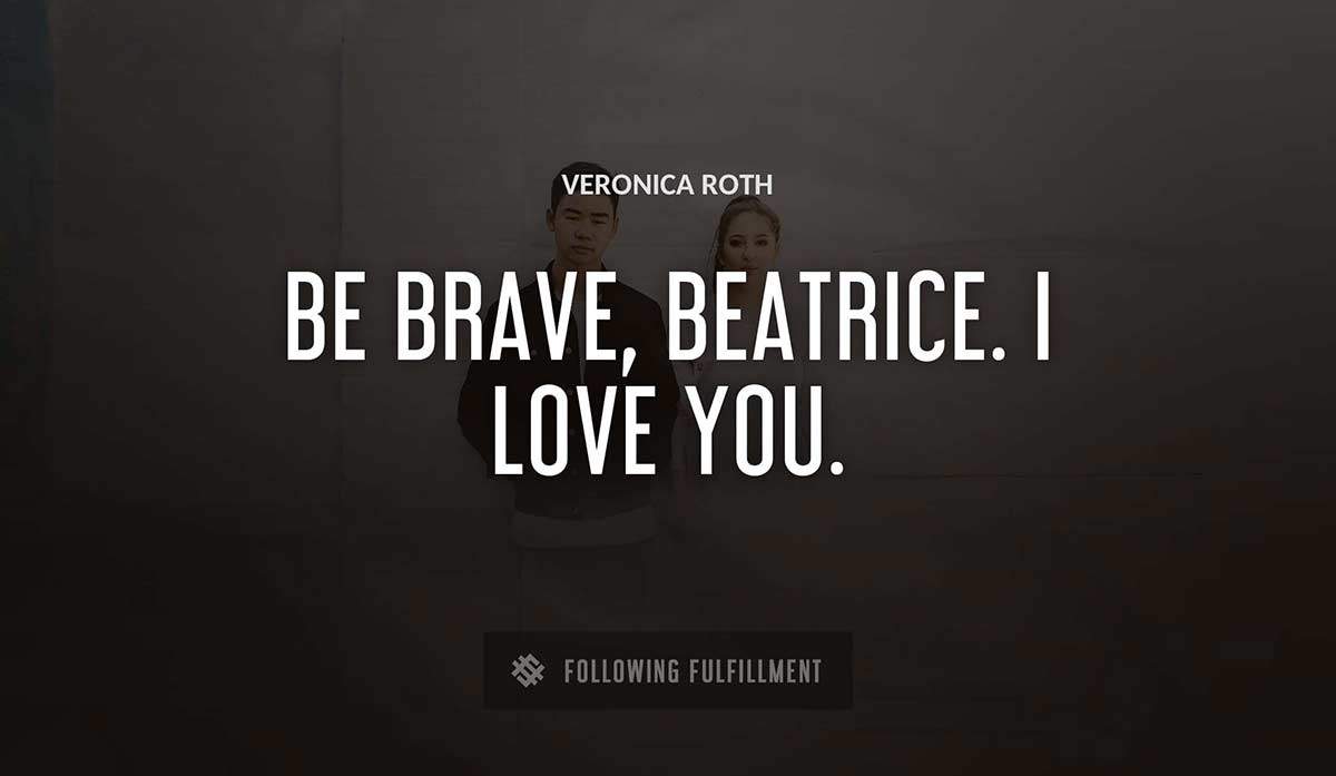 be brave beatrice i love you Veronica Roth quote