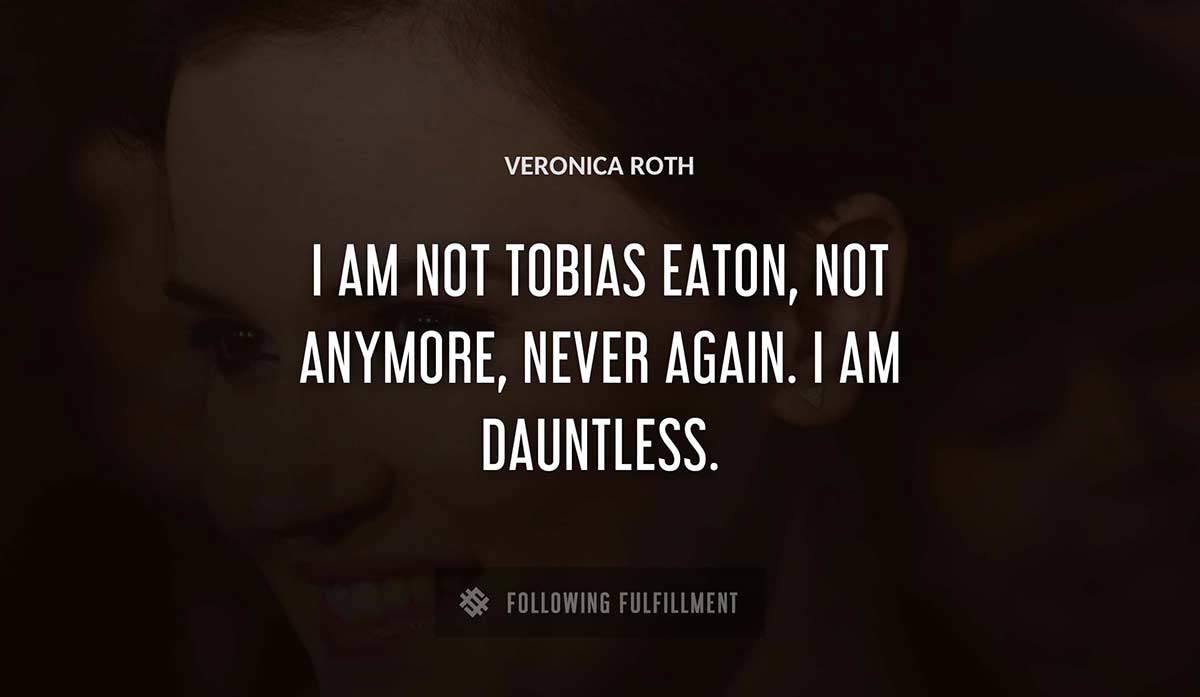 i am not tobias eaton not anymore never again i am dauntless Veronica Roth quote