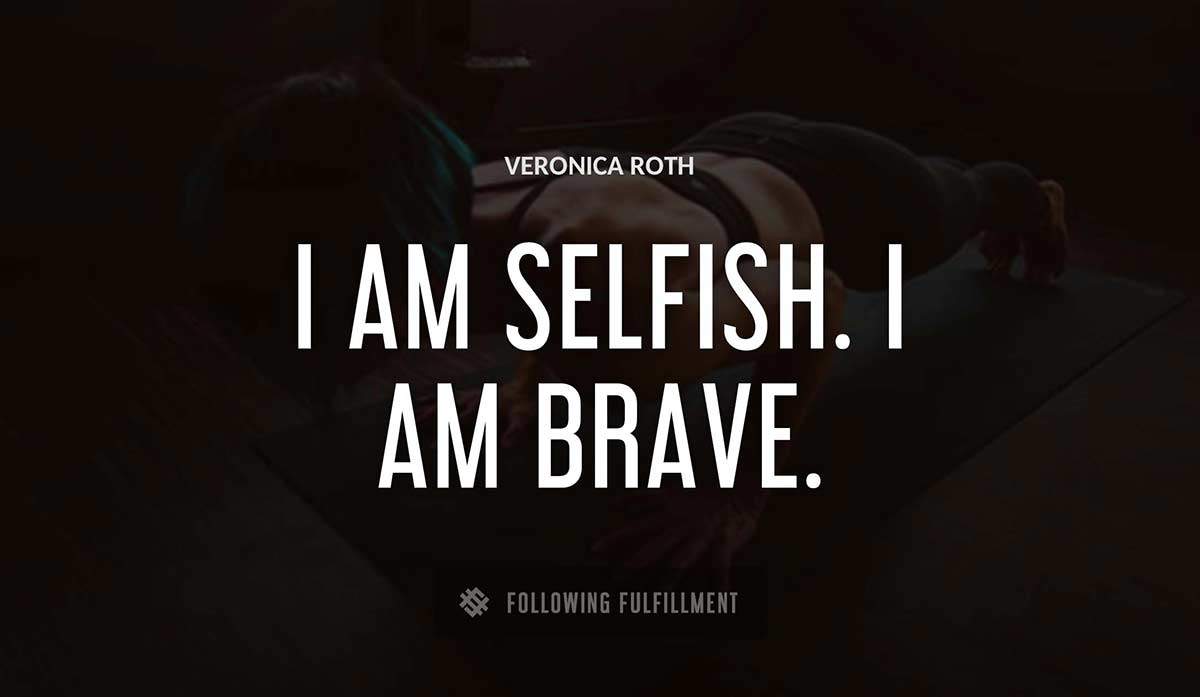 i am selfish i am brave Veronica Roth quote