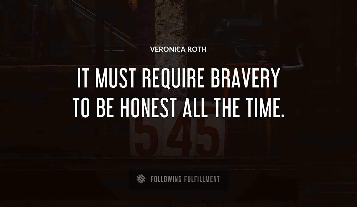 it must require bravery to be honest all the time Veronica Roth quote