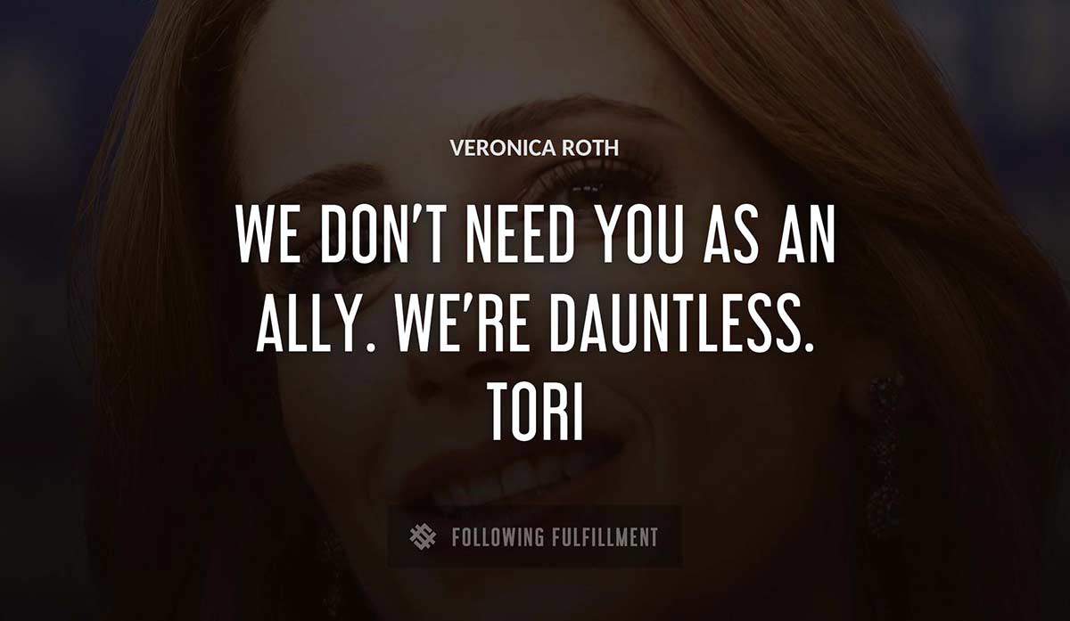 we don t need you as an ally we re dauntless tori Veronica Roth quote