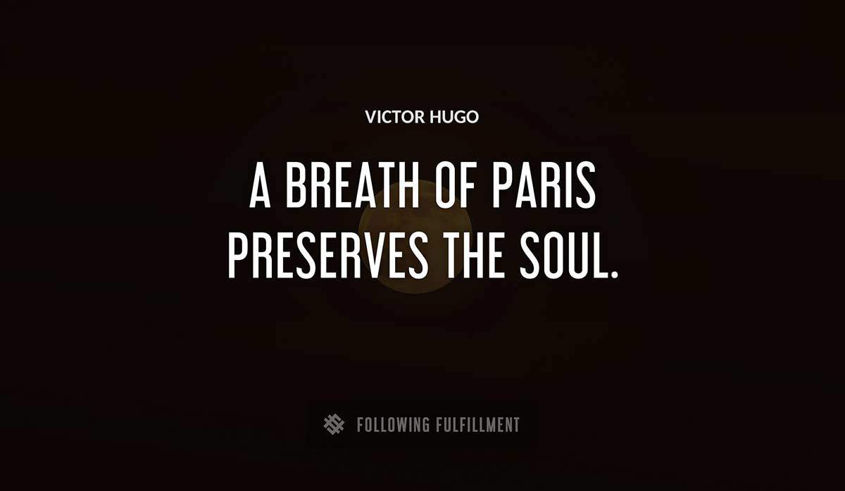 a breath of paris preserves the soul Victor Hugo quote
