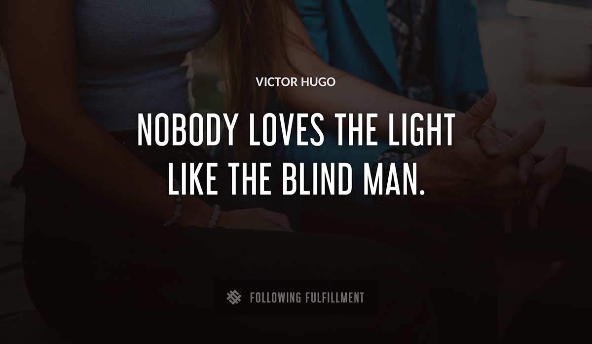 nobody loves the light like the blind man Victor Hugo quote