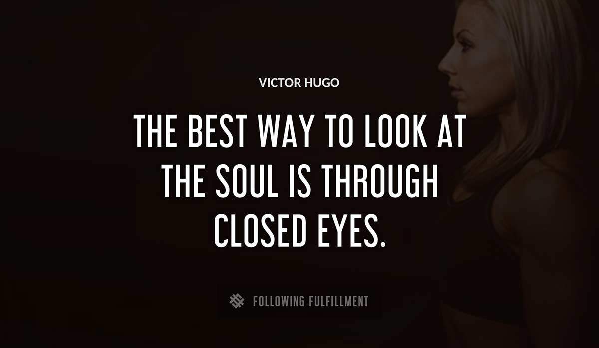 the best way to look at the soul is through closed eyes Victor Hugo quote