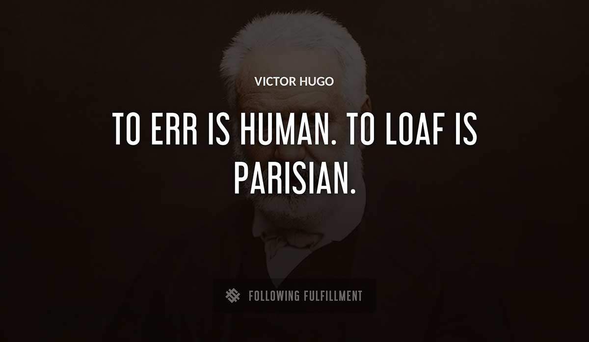 to err is human to loaf is parisian Victor Hugo quote
