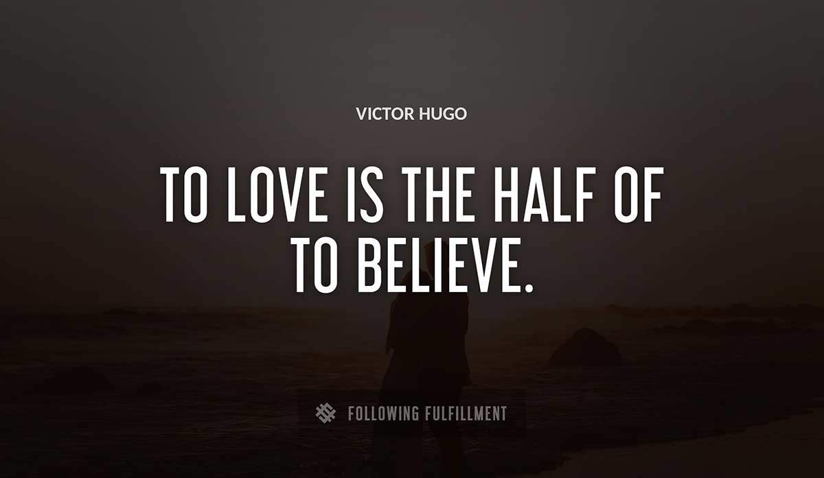 to love is the half of to believe Victor Hugo quote