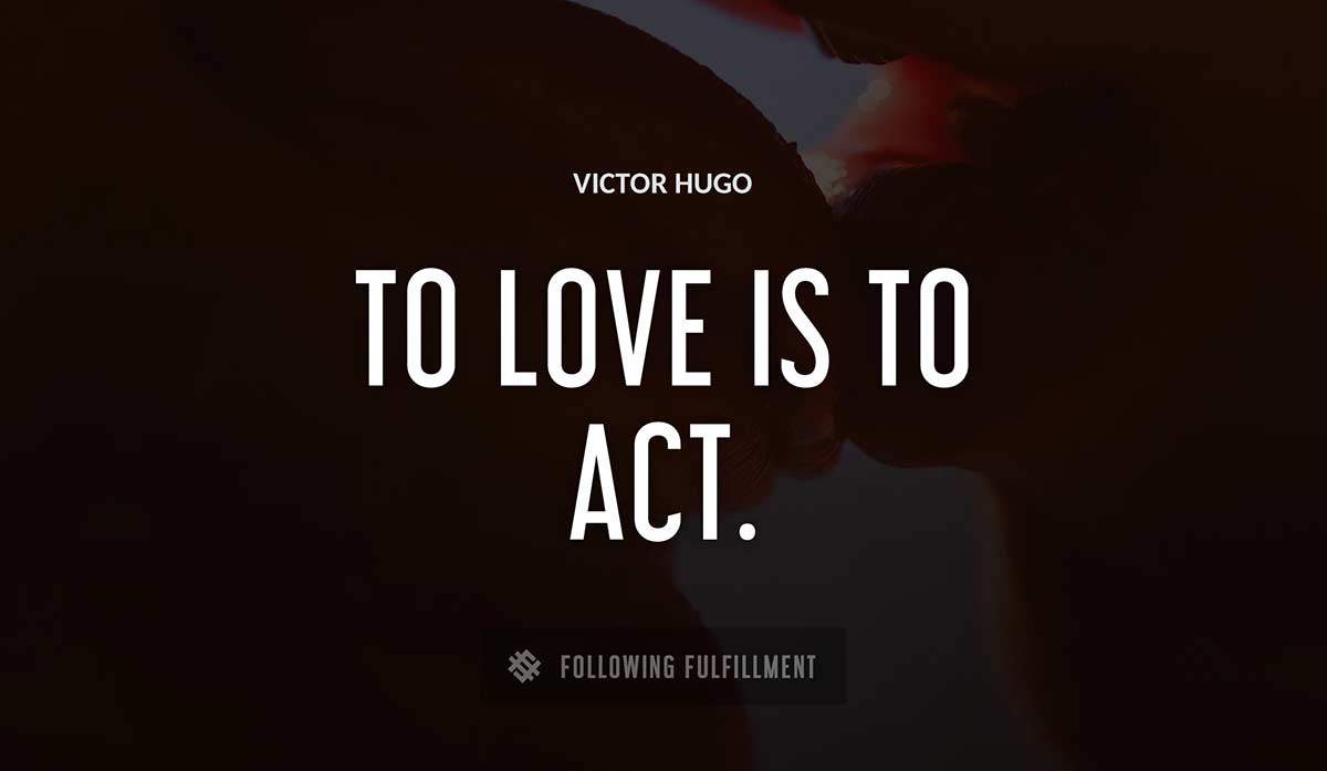 to love is to act Victor Hugo quote