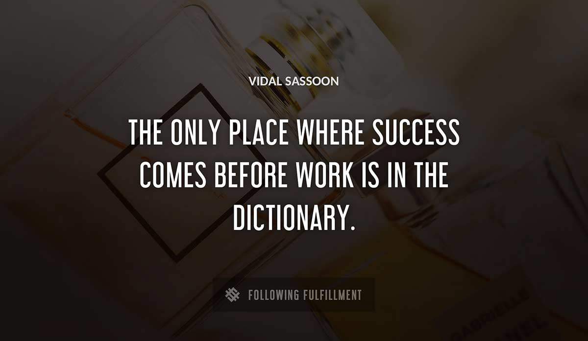 the only place where success comes before work is in the dictionary Vidal Sassoon quote