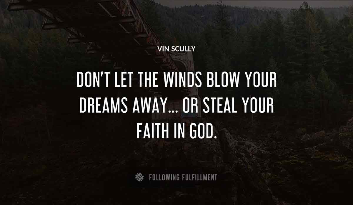 don t let the winds blow your dreams away or steal your faith in god Vin Scully quote
