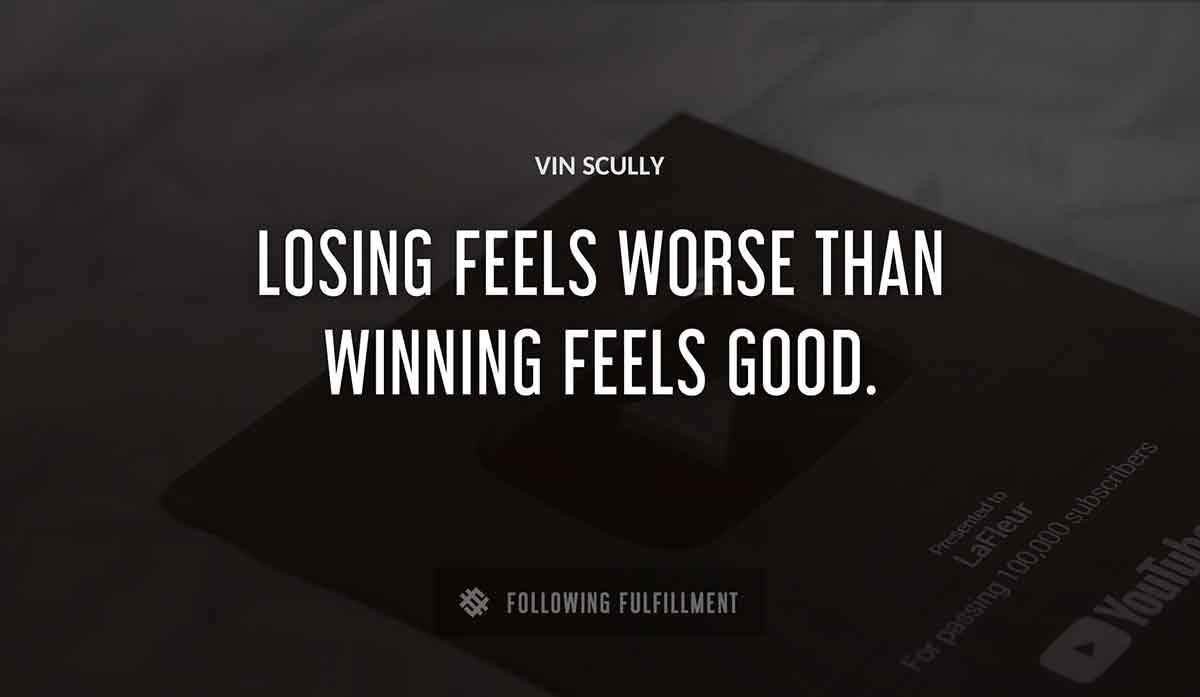 losing feels worse than winning feels good Vin Scully quote
