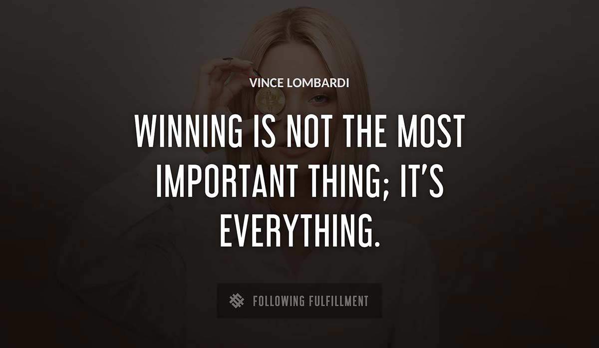 winning is not the most important thing it s everything Vince Lombardi quote