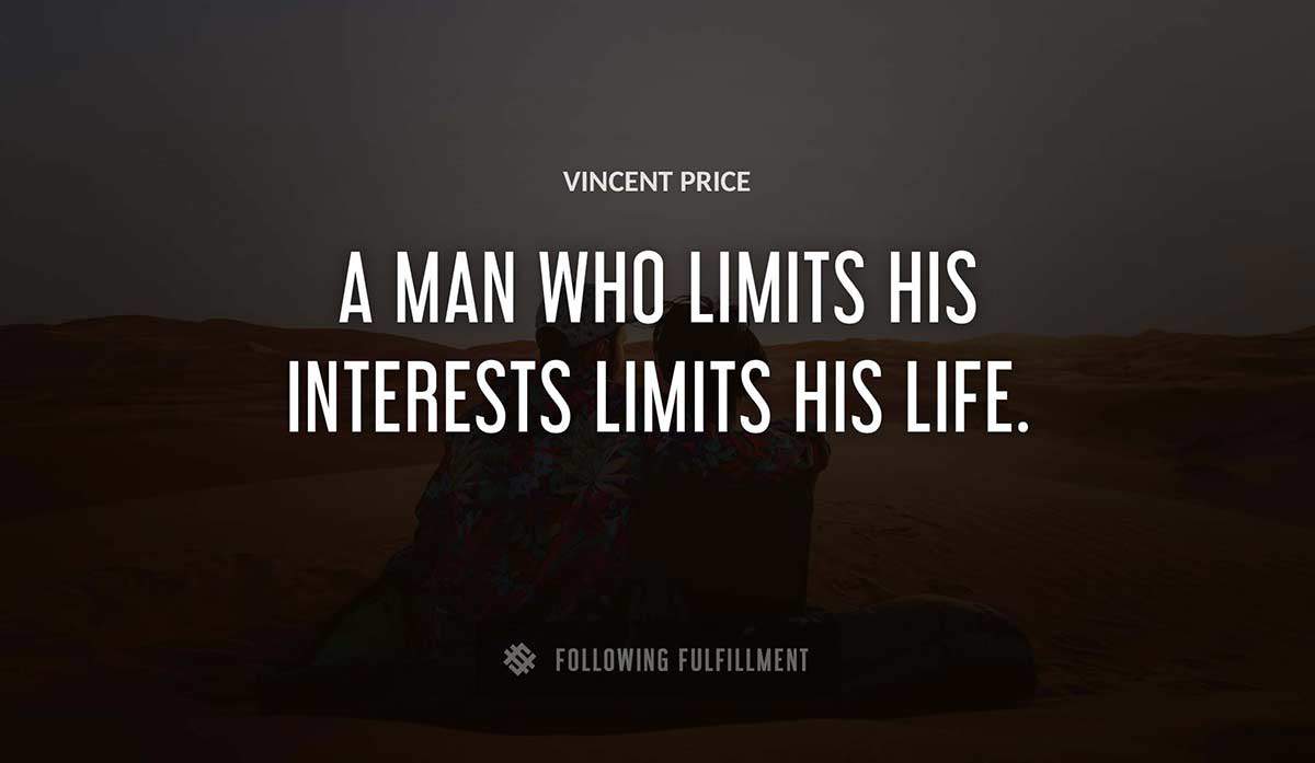 a man who limits his interests limits his life Vincent Price quote