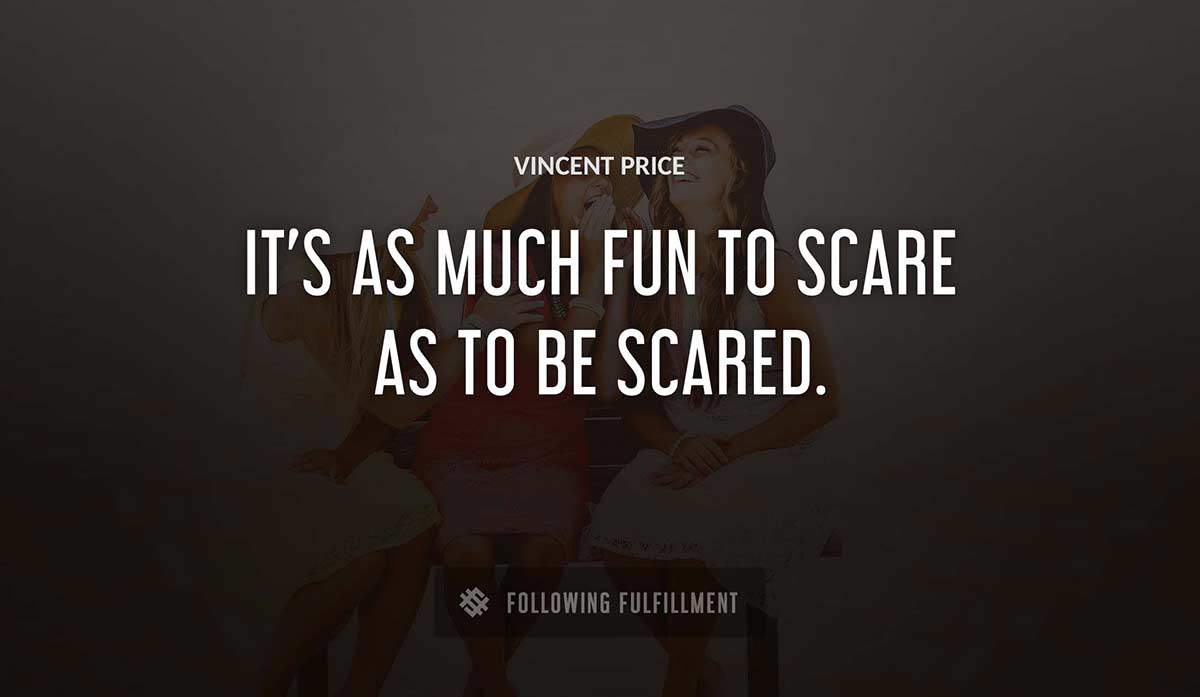 it s as much fun to scare as to be scared Vincent Price quote