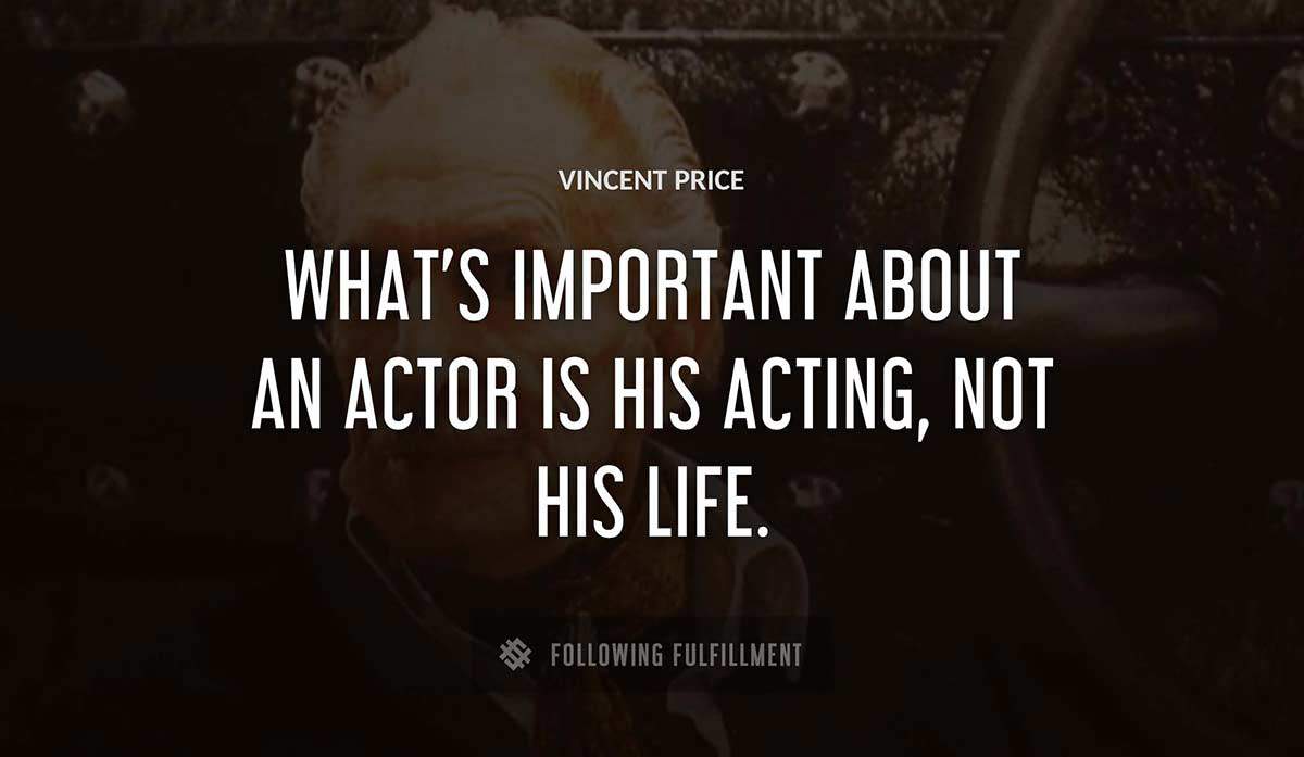 what s important about an actor is his acting not his life Vincent Price quote